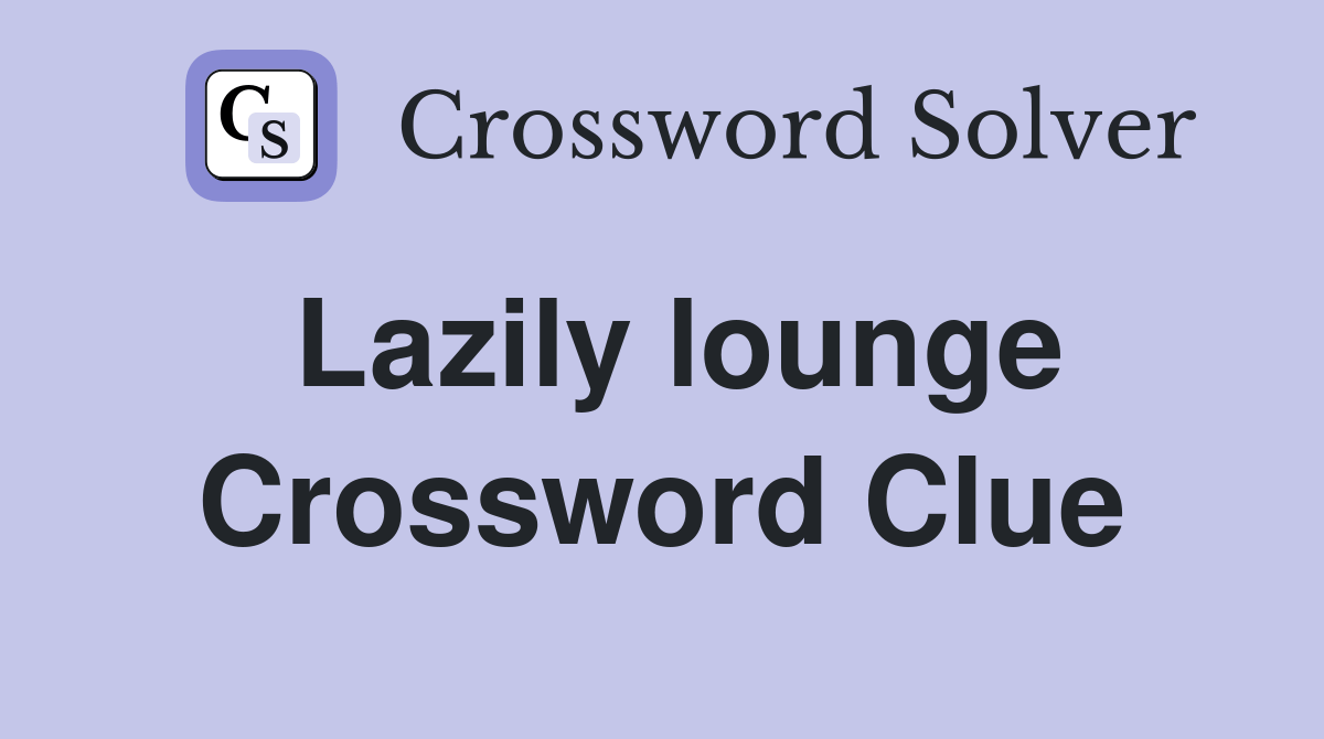 Lazily lounge Crossword Clue Answers Crossword Solver